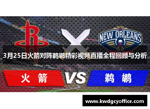 3月25日火箭对阵鹈鹕精彩视频直播全程回顾与分析