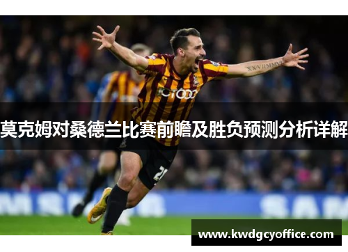 莫克姆对桑德兰比赛前瞻及胜负预测分析详解
