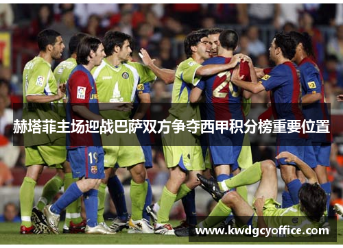 赫塔菲主场迎战巴萨双方争夺西甲积分榜重要位置